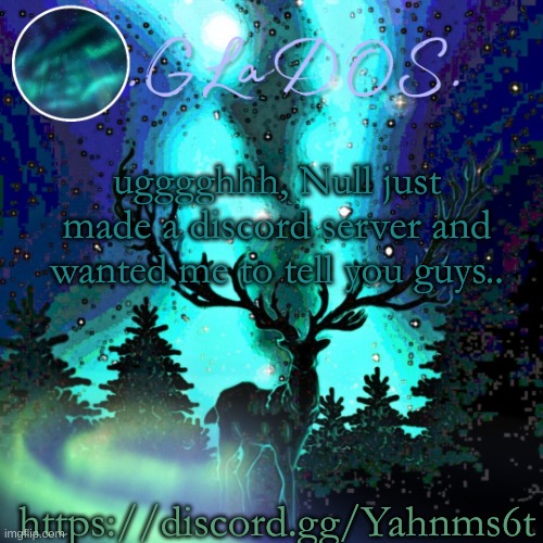 ugggghhh, Null just made a discord server and wanted me to tell you guys.. https://discord.gg/Yahnms6t | image tagged in aurora borealis | made w/ Imgflip meme maker