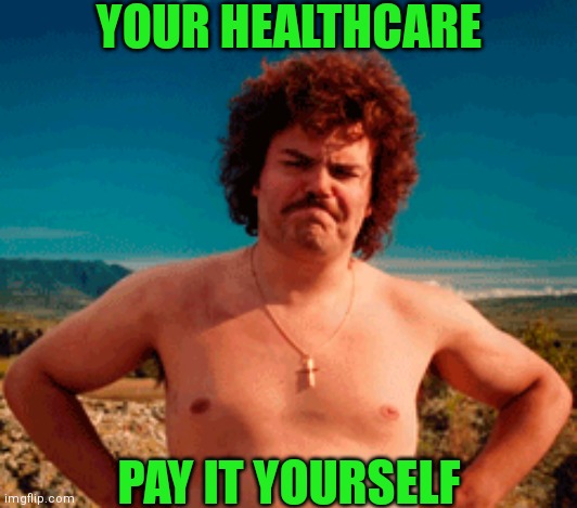 YOUR HEALTHCARE PAY IT YOURSELF | made w/ Imgflip meme maker