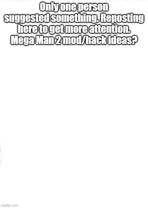 mega man 2 best mega man | Only one person suggested something. Reposting here to get more attention. Mega Man 2 mod/hack ideas? | image tagged in medium square,mega man | made w/ Imgflip meme maker