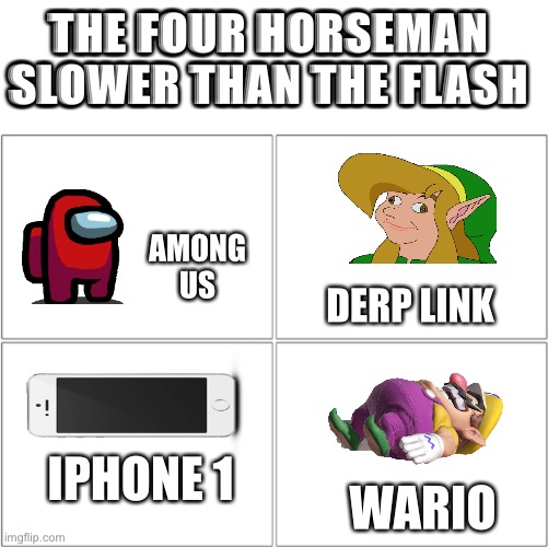 Slow Mans | THE FOUR HORSEMAN SLOWER THAN THE FLASH; AMONG US; DERP LINK; IPHONE 1; WARIO | image tagged in the 4 horsemen of | made w/ Imgflip meme maker