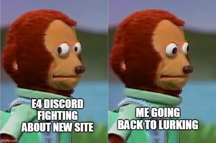 puppet Monkey looking away | E4 DISCORD FIGHTING ABOUT NEW SITE; ME GOING BACK TO LURKING | image tagged in puppet monkey looking away | made w/ Imgflip meme maker