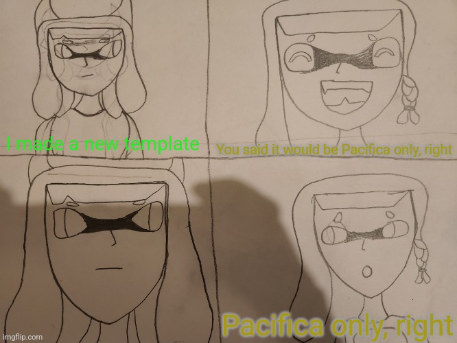 1 out of 2 new templates | You said it would be Pacifica only, right; I made a new template; Pacifica only, right | image tagged in inkmatas pacifica 4 pannel | made w/ Imgflip meme maker