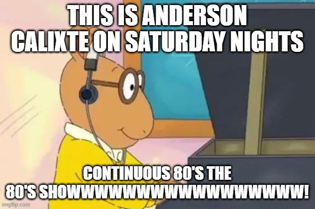 Anderson and Jeff Stevens | THIS IS ANDERSON CALIXTE ON SATURDAY NIGHTS; CONTINUOUS 80'S THE 80'S SHOWWWWWWWWWWWWWWWWW! | image tagged in arthur headphones,saturday,night | made w/ Imgflip meme maker