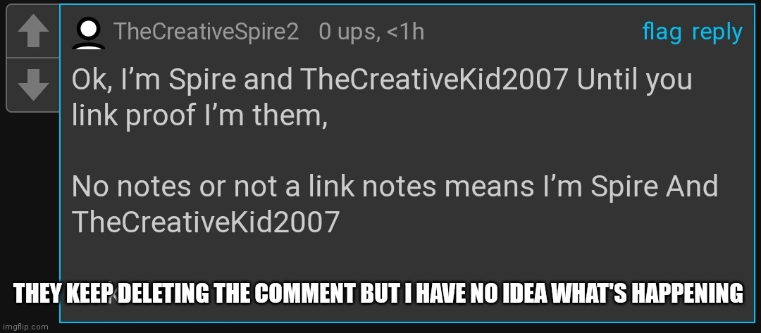 THEY KEEP DELETING THE COMMENT BUT I HAVE NO IDEA WHAT'S HAPPENING | made w/ Imgflip meme maker