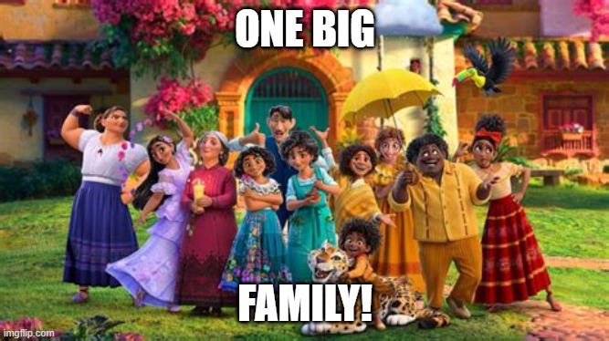 1 BIG family | ONE BIG; FAMILY! | image tagged in encanto family | made w/ Imgflip meme maker