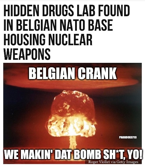 How high are you?  I'm full on 'Bugs Bunny tapping on nukes' high! | BELGIAN CRANK; PARADOX3713; WE MAKIN' DAT BOMB SH*T, YO! | image tagged in memes,politics,drugs,belgium,nato,getting high | made w/ Imgflip meme maker