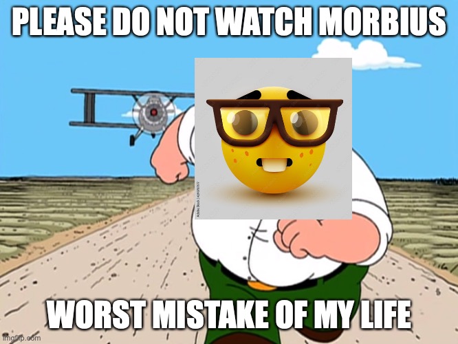 let's watch morbius guys | PLEASE DO NOT WATCH MORBIUS; WORST MISTAKE OF MY LIFE | image tagged in peter griffin running away | made w/ Imgflip meme maker