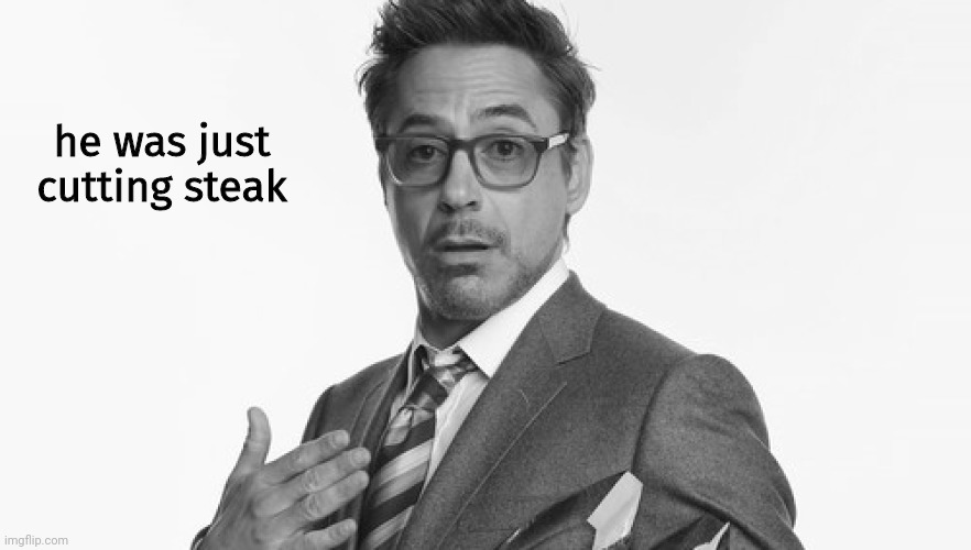 Robert Downey Jr's Comments | he was just cutting steak | image tagged in robert downey jr's comments | made w/ Imgflip meme maker