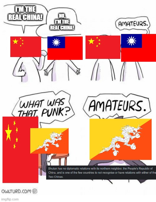 Bhutan the absolute chad | I'M THE REAL CHINA! NO, I'M THE REAL CHINA! | image tagged in amateurs,china | made w/ Imgflip meme maker
