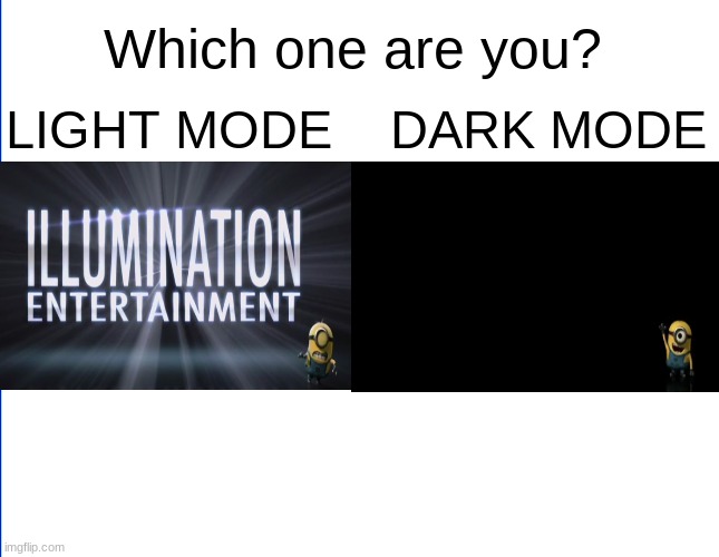 wite screen | Which one are you? LIGHT MODE    DARK MODE | image tagged in wite screen,light mode,dark mode,illumination,memes,minions | made w/ Imgflip meme maker