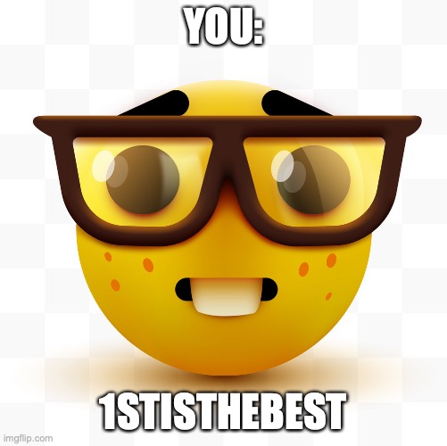 Nerd emoji | YOU: 1STISTHEBEST | image tagged in nerd emoji | made w/ Imgflip meme maker