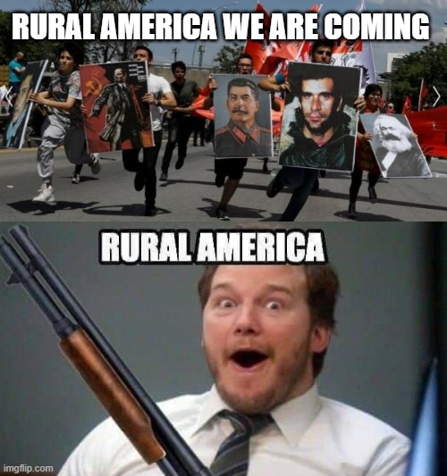 "Muh communism"  Spreading out from blue cities an increasingly in amplitude and influence like brain cancer.... | RURAL AMERICA WE ARE COMING | image tagged in socialism | made w/ Imgflip meme maker