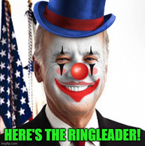 Joe biden clown | HERE'S THE RINGLEADER! | image tagged in joe biden clown | made w/ Imgflip meme maker
