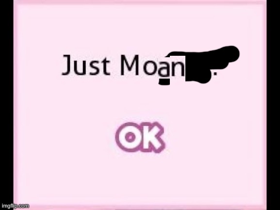 Just moan. | image tagged in just monika | made w/ Imgflip meme maker