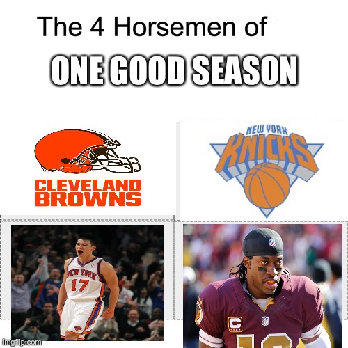 One good season then they trash again | ONE GOOD SEASON | image tagged in four horsemen,new york knicks,washington redskins,cleveland browns | made w/ Imgflip meme maker