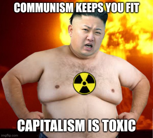 Communism VS USA | COMMUNISM KEEPS YOU FIT; CAPITALISM IS TOXIC | image tagged in kim jong un fat man | made w/ Imgflip meme maker