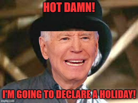 HOT DAMN! I'M GOING TO DECLARE A HOLIDAY! | made w/ Imgflip meme maker