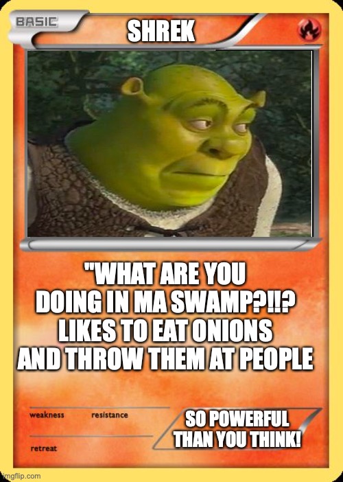 Shrek pokemon card | SHREK; "WHAT ARE YOU DOING IN MA SWAMP?!!? LIKES TO EAT ONIONS AND THROW THEM AT PEOPLE; SO POWERFUL THAN YOU THINK! | image tagged in blank pokemon card,pokemon,shrek | made w/ Imgflip meme maker