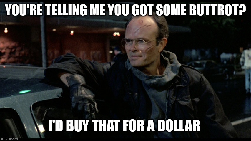 Clarence Boddicker | YOU'RE TELLING ME YOU GOT SOME BUTTROT? I'D BUY THAT FOR A DOLLAR | image tagged in clarence boddicker | made w/ Imgflip meme maker