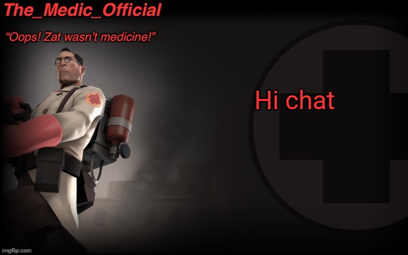 The_medic_official announcement Template by thepyro | Hi chat | image tagged in the_medic_official announcement template by thepyro | made w/ Imgflip meme maker