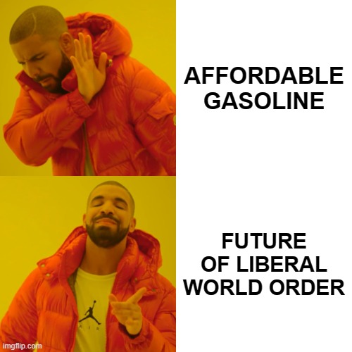 How Long These High Gas Prices?  As Long as it Takes | AFFORDABLE GASOLINE; FUTURE OF LIBERAL WORLD ORDER | image tagged in memes,drake hotline bling,high gas prices,liberal world order | made w/ Imgflip meme maker