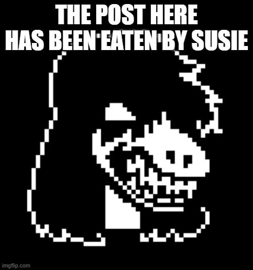 i couldnt help myself | THE POST HERE HAS BEEN EATEN BY SUSIE | image tagged in susie deltarune | made w/ Imgflip meme maker