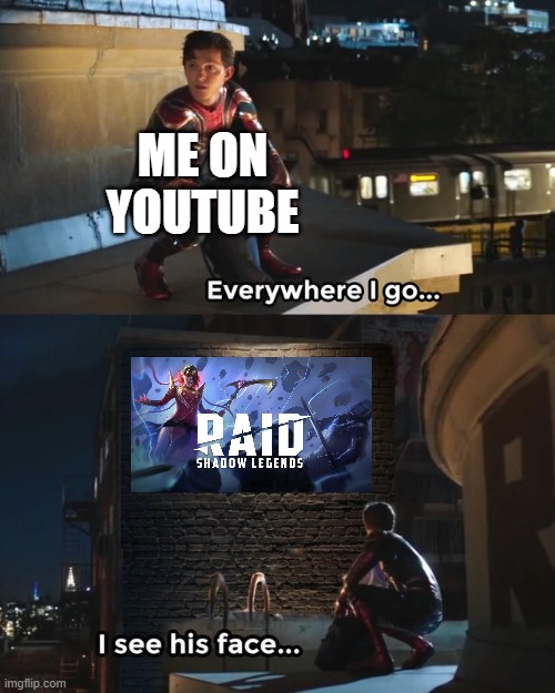 "This video has been sponsored by..." | ME ON YOUTUBE | image tagged in everywhere i go i see his face,raid shadow legends,youtube,sponsor | made w/ Imgflip meme maker