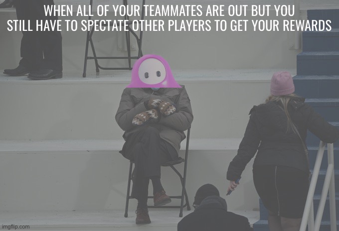 Reply to link in comments and I’ll follow you | WHEN ALL OF YOUR TEAMMATES ARE OUT BUT YOU STILL HAVE TO SPECTATE OTHER PLAYERS TO GET YOUR REWARDS | made w/ Imgflip meme maker
