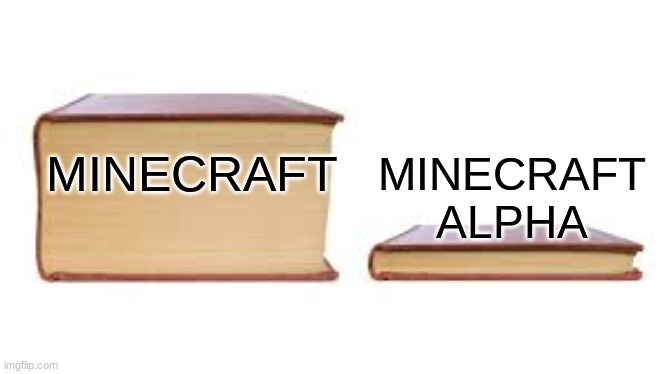 Big book small book | MINECRAFT ALPHA; MINECRAFT | image tagged in big book small book | made w/ Imgflip meme maker