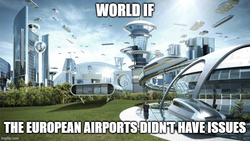 European Airports right now | WORLD IF; THE EUROPEAN AIRPORTS DIDN'T HAVE ISSUES | image tagged in the future world if,travel,airports | made w/ Imgflip meme maker