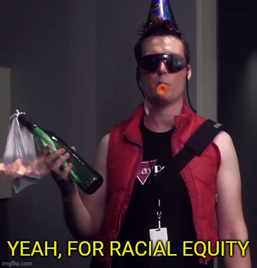 YEAH, FOR RACIAL EQUITY | made w/ Imgflip meme maker