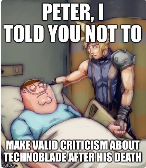 PETER I TOLD YOU | PETER, I TOLD YOU NOT TO; MAKE VALID CRITICISM ABOUT TECHNOBLADE AFTER HIS DEATH | image tagged in peter i told you,memes | made w/ Imgflip meme maker