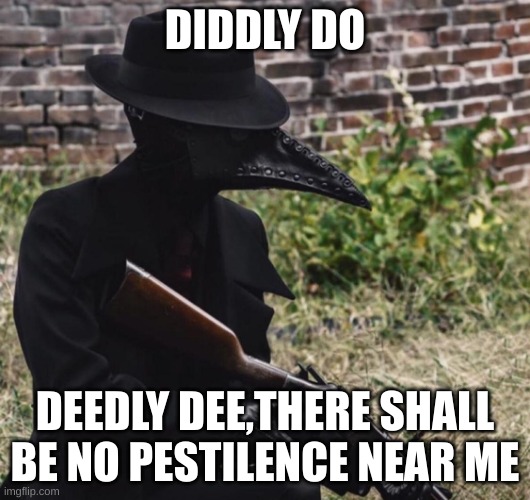 who is the mod of this  scp meme stream? |  DIDDLY DO; DEEDLY DEE,THERE SHALL BE NO PESTILENCE NEAR ME | image tagged in plague doctor with gun | made w/ Imgflip meme maker