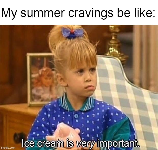 My summer cravings be like: | image tagged in meme,memes,humor,summer | made w/ Imgflip meme maker