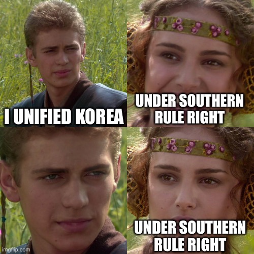 Anakin Padme 4 Panel | I UNIFIED KOREA; UNDER SOUTHERN RULE RIGHT; UNDER SOUTHERN RULE RIGHT | image tagged in anakin padme 4 panel | made w/ Imgflip meme maker