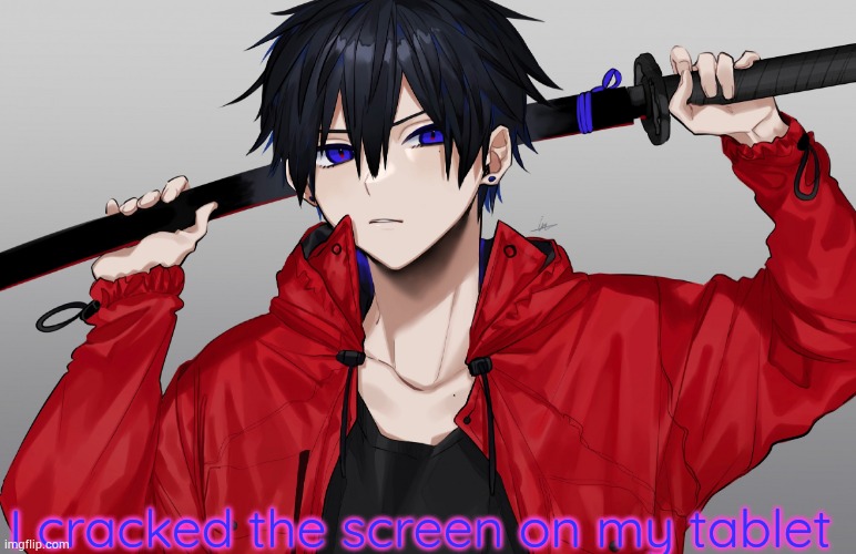 Anime temp 3 | I cracked the screen on my tablet | image tagged in anime temp 3 | made w/ Imgflip meme maker