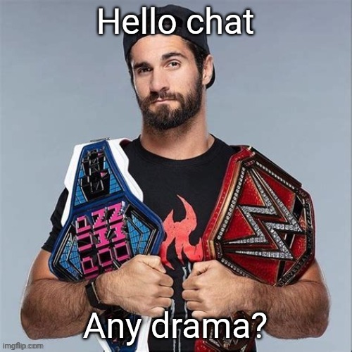 Cool seth rollins | Hello chat; Any drama? | image tagged in cool seth rollins | made w/ Imgflip meme maker