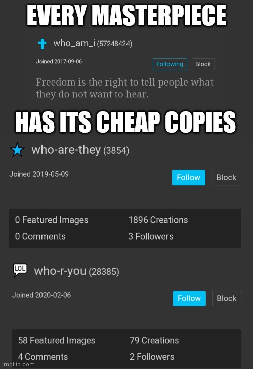 @who_am_i | EVERY MASTERPIECE; HAS ITS CHEAP COPIES | image tagged in memes,blank transparent square,who_am_i | made w/ Imgflip meme maker