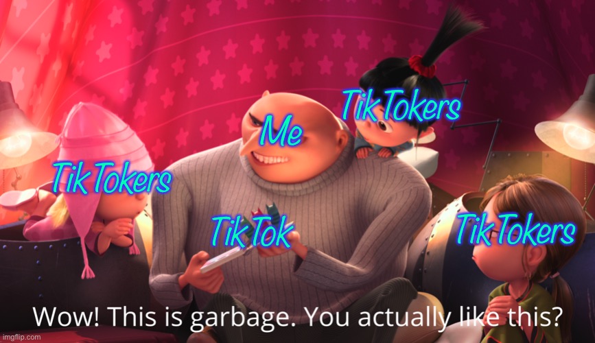 TikTok Sucks | TikTokers; Me; TikTokers; TikTokers; TikTok | image tagged in wow this is garbage you actually like this | made w/ Imgflip meme maker