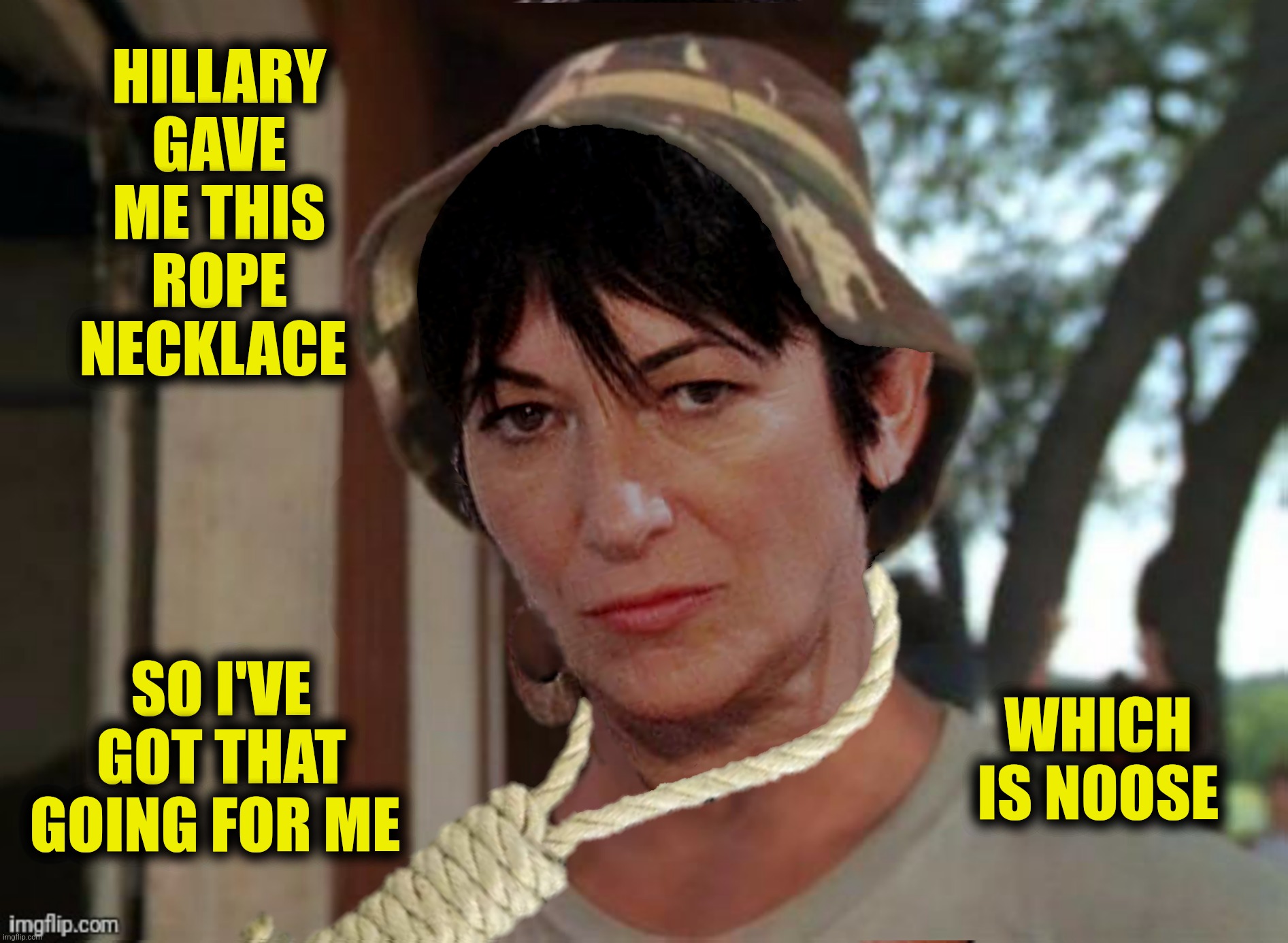 HILLARY GAVE ME THIS ROPE NECKLACE SO I'VE GOT THAT GOING FOR ME WHICH IS NOOSE | made w/ Imgflip meme maker