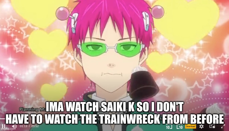 f**k you "my sister is unusual" you're a bad anime | IMA WATCH SAIKI K SO I DON'T HAVE TO WATCH THE TRAINWRECK FROM BEFORE | made w/ Imgflip meme maker