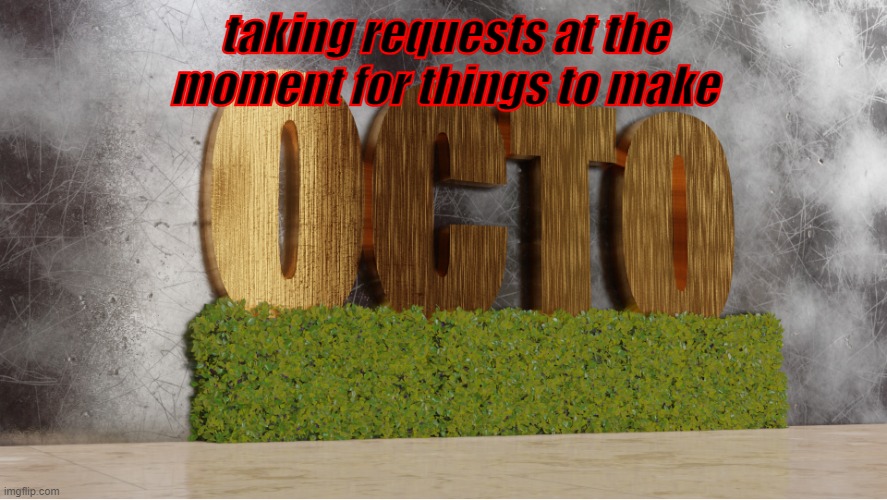 taking things like oc requests anncouncment temp making | taking requests at the moment for things to make | image tagged in 3d,blenmder,typo,in,the,tags | made w/ Imgflip meme maker