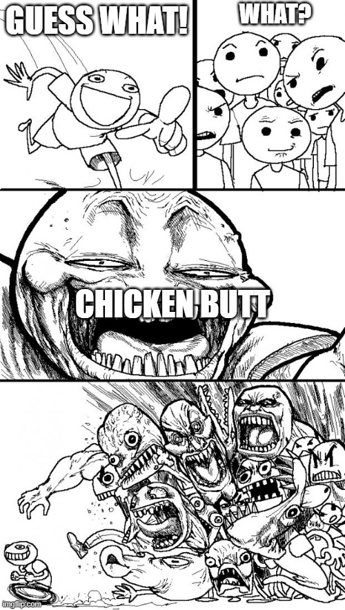 guess what | WHAT? GUESS WHAT! CHICKEN BUTT | image tagged in memes,hey internet | made w/ Imgflip meme maker