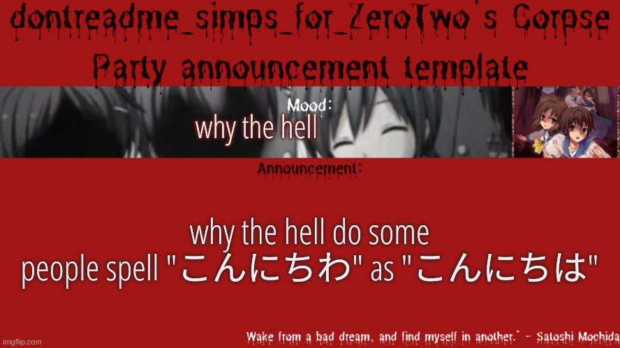 HBYGJTERKDWS | why the hell; why the hell do some people spell "こんにちわ" as "こんにちは" | image tagged in drm's corpse party template announcement | made w/ Imgflip meme maker