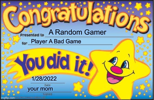 You did it | A Random Gamer; Player A Bad Game; 1/28/2022; your mom | image tagged in memes,happy star congratulations | made w/ Imgflip meme maker