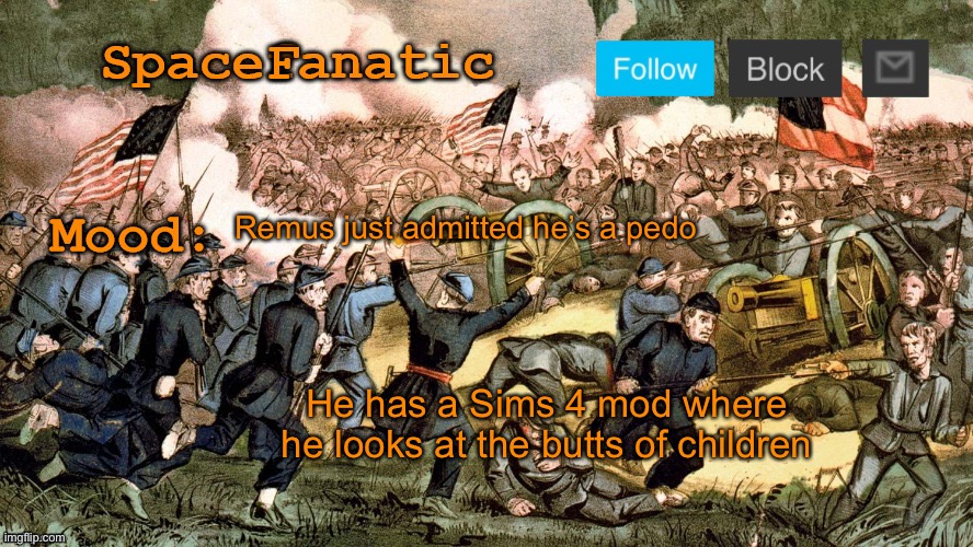 SpaceFanatic’s Civil War Announcement Template | Remus just admitted he’s a pedo; He has a Sims 4 mod where he looks at the butts of children | image tagged in spacefanatic s civil war announcement template | made w/ Imgflip meme maker