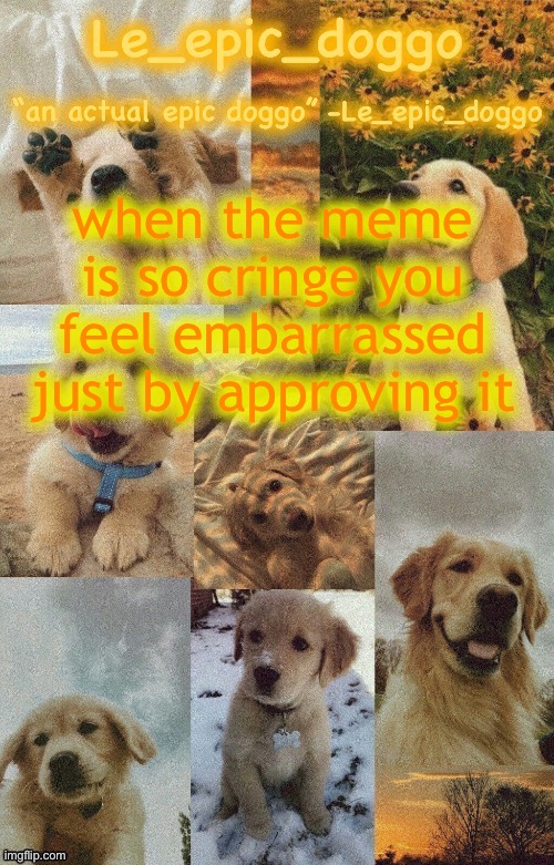 Doggo temp by doggo. Wait what that’s confusing | when the meme is so cringe you feel embarrassed just by approving it | image tagged in doggo temp by doggo wait what that s confusing | made w/ Imgflip meme maker