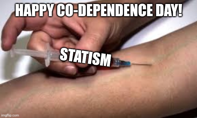  HAPPY CO-DEPENDENCE DAY! STATISM | image tagged in independence day | made w/ Imgflip meme maker