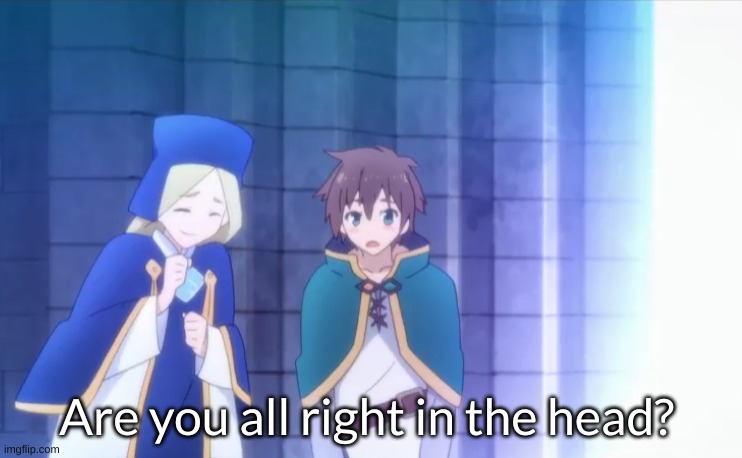 Konosuba are you all right in the head | image tagged in konosuba are you all right in the head | made w/ Imgflip meme maker