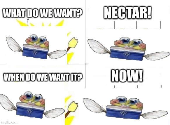 What Do We Want | WHAT DO WE WANT? NECTAR! NOW! WHEN DO WE WANT IT? | image tagged in memes,what do we want | made w/ Imgflip meme maker
